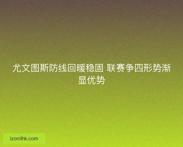 尤文图斯防线回暖稳固 联赛争四形势渐显优势